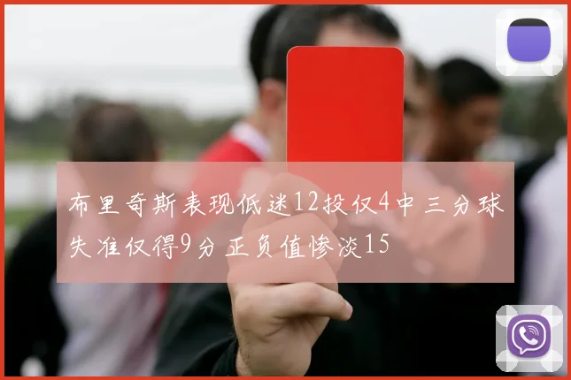布里奇斯表现低迷12投仅4中三分球失准仅得9分正负值惨淡15